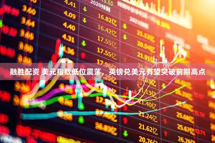 融胜配资 美元指数低位震荡，英镑兑美元有望突破前期高点