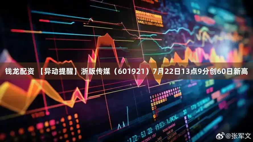 钱龙配资 【异动提醒】浙版传媒（601921）7月22日13点9分创60日新高