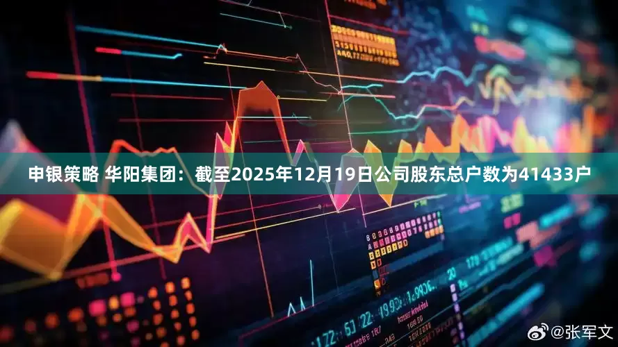 申银策略 华阳集团：截至2025年12月19日公司股东总户数为41433户